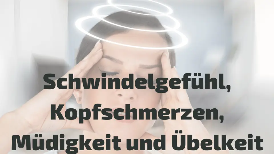 Schwindelgefühl, Kopfschmerzen, Müdigkeit und Übelkeit